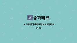 승하테크 : ★ 고용센터 채용대행 ★ LG전자 2차업체 씨링 생산및관리 설비운용 사원 모집 | 더팀스 ★ 고용센터 채용대행 ★ LG전자 2차업체... 