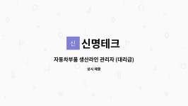 신명테크 : 자동차부품 생산라인 관리자 (대리급) | 더팀스 자동차부품 생산라인 관리자 (대리급) by 신명테크