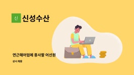 신성수산 : 연근해어업에 종사할 어선원 | 더팀스 연근해어업에 종사할 어선원 by 신성수산