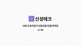 신성테크 : CNC고속가공기 신입사원 모집(주야간 2교대근무) | 더팀스 CNC고속가공기 신입사원 모집(주야간 2교대근무) by 신성테크