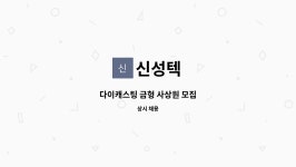 신성텍 : 다이캐스팅 금형 사상원 모집 | 더팀스 다이캐스팅 금형 사상원 모집 by 신성텍