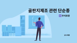 우석포장 : 골판지제조 관련 단순종사원, 운전직사원 모집합니다. | 더팀스 골판지제조 관련 단순종사원, 운전직사원 모집합니다. by 우석포장