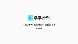 우주산업 : 사상, 연마, 쇼트 생산직 모집합니다. | 더팀스 사상, 연마, 쇼트 생산직 모집합니다. by 우주산업