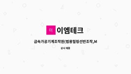 이엠테크 : 금속가공기계조작원(범용밀링선반조작,MCT가공) | 더팀스 금속가공기계조작원(범용밀링선반조작,MCT가공) by 이엠테크