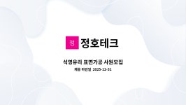 정호테크 : 석영유리 표면가공 사원모집 | 더팀스 석영유리 표면가공 사원모집 by 정호테크