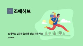 조에허브 : 조에허브 2공장 농산물 단순가공 직원 구합니다. | 더팀스 조에허브 2공장 농산물 단순가공 직원 구합니다. by 조에허브