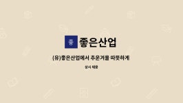 좋은산업 : (유)좋은산업에서 추운겨울 따뜻하게 보내실 사원분들... | 더팀스 (유)좋은산업에서 추운겨울 따뜻하게 보내실 사원분들 모집합니다.... 