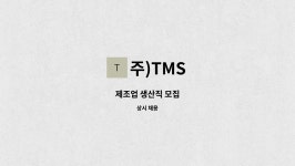 주)TMS : 제조업 생산직 모집 | 더팀스 제조업 생산직 모집 by 주)TMS
