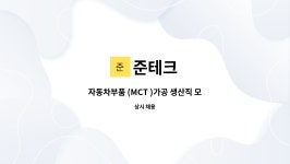 준테크 : 자동차부품 (MCT )가공 생산직 모집 | 더팀스 자동차부품 (MCT )가공 생산직 모집 by 준테크