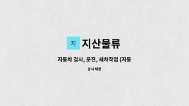 지산물류 : 자동차 검사, 운전, 세차작업 (자동차 출고센터내 업무)(1종보통 운전면허 필수) | 더팀스 자동차 검사, 운전, 세차작업 (자동차... 