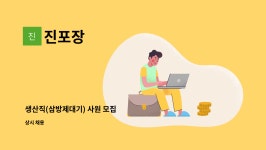 진포장 : 생산직(삼방제대기) 사원 모집 | 더팀스 생산직(삼방제대기) 사원 모집 by 진포장