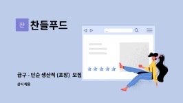 찬들푸드 : 급구 - 단순 생산직 (포장) 모집[채용대행서비스 진행중] | 더팀스 급구 - 단순 생산직 (포장)  모집[채용대행서비스 진행중] by 찬들푸드