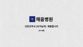 채움병원 : 간호조무사 (IV가능자) 채용합니다. | 더팀스 간호조무사 (IV가능자)  채용합니다. by 채움병원