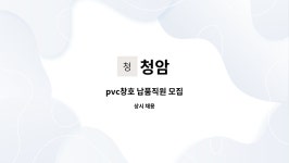 청암 : pvc창호 납품직원 모집 | 더팀스 pvc창호 납품직원 모집 by 청암