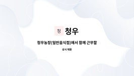 청우 : 청우농장(일반음식점)에서 함께 근무할 조리사님을 모집합니다 | 더팀스 청우농장(일반음식점)에서 함께 근무할 조리사님을 모집합니다... 