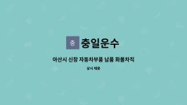 충일운수 : 아산시 신창 자동차부품 납품 화물차직원 구합니다 | 더팀스 아산시 신창 자동차부품 납품 화물차직원 구합니다 by 충일운수