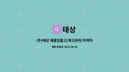 태상 : (주)태상 제품입출고/재고관리/지게차상하차 물류관리팀 사원 모집 | 더팀스 (주)태상 제품입출고/재고관리/지게차상하차 물류관리팀... 