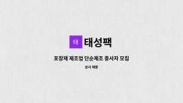 태성팩 : 포장재 제조업 단순제조 종사자 모집 | 더팀스 포장재 제조업 단순제조 종사자 모집 by 태성팩