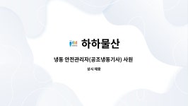 하하물산 : 냉동 안전관리자(공조냉동기사) 사원 채용 | 더팀스 냉동 안전관리자(공조냉동기사) 사원 채용 by 하하물산