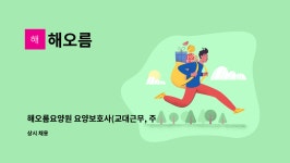 해오름 : 해오름요양원 요양보호사(교대근무, 주간전담, 야간전담) 모집합니다. | 더팀스 해오름요양원 요양보호사(교대근무, 주간전담... 