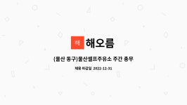 해오름 : (울산 동구)울산셀프주유소 주간 총무 모집합니다. | 더팀스 (울산 동구)울산셀프주유소 주간 총무 모집합니다. by 해오름