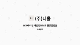 (주)너울 : SKT대리점 개인정보보호 현장점검원 | 더팀스 SKT대리점 개인정보보호 현장점검원 by (주)너울