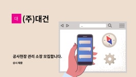 (주)대건 : 공사현장 관리 소장 모집합니다. | 더팀스 공사현장 관리 소장 모집합니다. by (주)대건