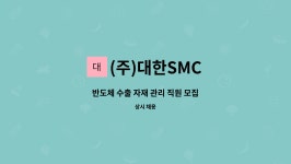 (주)대한SMC : 반도체 수출 자재 관리 직원 모집 | 더팀스 반도체 수출 자재 관리 직원 모집 by (주)대한SMC