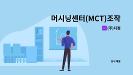 (주)디컴 : 머시닝센터(MCT)조작원 | 더팀스 머시닝센터(MCT)조작원 by (주)디컴