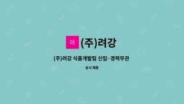 (주)려강 : (주)려강 식품개발팀 신입·경력무관 직원 모집 | 더팀스 (주)려강 식품개발팀 신입·경력무관 직원 모집 by (주)려강