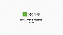 (주)마루 : 칠곡IC / 스마트폰 조립 및 생산 / 주간전담, 야간전담 / 제전복 상의만 착용 | 더팀스 칠곡IC / 스마트폰 조립 및 생산 / 주간전담... 