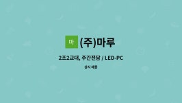 (주)마루 : 2조2교대, 주간전담 / LED-PCB 외관검사 및 OP, 품질 모집 / [구미 3공단 내] | 더팀스 2조2교대, 주간전담 / LED-PCB  외관검사 및... 