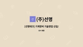 (주)선명 : [선명테크] 기계장비 기술영업 신입/경력 (영어가능자) 사원 모집 | 더팀스 [선명테크] 기계장비 기술영업 신입/경력 (영어가능자) 사원... 