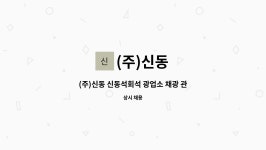 (주)신동 : (주)신동 신동석회석 광업소 채광 관리자 모집 | 더팀스 (주)신동 신동석회석 광업소 채광 관리자 모집 by (주)신동