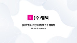 (주)엠택 : (음성 맹동산단)생산현장 인원 관리인(소장) 모집 | 더팀스 (음성 맹동산단)생산현장 인원 관리인(소장) 모집 by (주)엠택