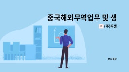 (주)우생 : 중국해외무역업무 및 생산관리 하실분 모십니다 | 더팀스 중국해외무역업무 및 생산관리 하실분 모십니다 by (주)우생