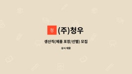 (주)청우 : 생산직(제품 포장/선별) 모집 | 더팀스 생산직(제품 포장/선별) 모집 by (주)청우