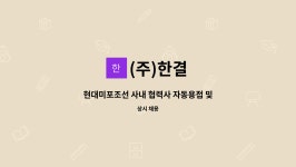 (주)한결 : 현대미포조선 사내 협력사 자동용접 및 수압 과 직원 모집 | 더팀스 현대미포조선 사내 협력사 자동용접 및 수압 과 직원 모집 by (주)한결