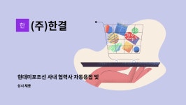 (주)한결 : 현대미포조선 사내 협력사 자동용접 및 수압 test 모집 | 더팀스 현대미포조선 사내 협력사 자동용접 및 수압 test 모집 by (주)한결