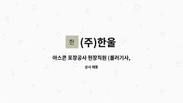 (주)한울 : 아스콘 포장공사 현장직원 (롤러기사, 특공)을 구인합니다. | 더팀스 아스콘 포장공사 현장직원 (롤러기사, 특공)을 구인합니다. by (주)... 