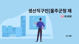 (주)화영 : 생산직구인[울주군청 채용대행] | 더팀스 생산직구인[울주군청 채용대행] by (주)화영