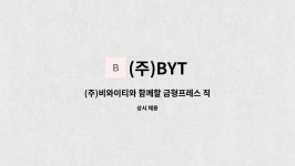 (주)BYT : (주)비와이티와 함께할 금형프레스 직원 모집합니다 | 더팀스 (주)비와이티와 함께할 금형프레스 직원 모집합니다 by (주)BYT