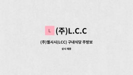 (주)L.C.C : (주)엘시시(LCC) 구내식당 주방보조 모집 | 더팀스 (주)엘시시(LCC) 구내식당 주방보조 모집 by (주)L.C.C