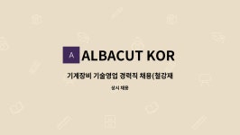 : 기계장비 기술영업 경력직 채용(철강재절단설비, 기계전공... 경력직 채용(철강재절단설비, 기계전공, 영어 가능) by ALBACUT KOREA LTD.