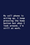 My cell phone is acting up, I keep pressing the home button but when I look around, I'm still at work. | Notebooks, Waylson...
