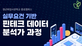 종로뉴키캠퍼스 | 서울 청년취업사관학교 종로캠퍼스 - 실무요건 기반 핀테크 데이터 분석가 과정 - 이벤터스