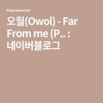 아브뉴오월(OWOL) | 오월(Owol) - Far From me (P.. : 네이버블로그 - 2020 | 음악, 여행, 블로그
