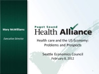 Health care and the US Economy: Problems and Prospects Seattle Economics Council February 8, 2012 Mary McWilliams Executive...