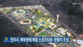 전주시, 북부권에 복합 스포츠타운·관광지 조성 - kakaoTV 전주시, 북부권에 복합 스포츠타운·관광지 조성