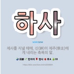 🌟하사: 제사를 지낼 때에, 신(神)이 제주(祭主)에게 내리는 축복의 말. - 표준국어대사전